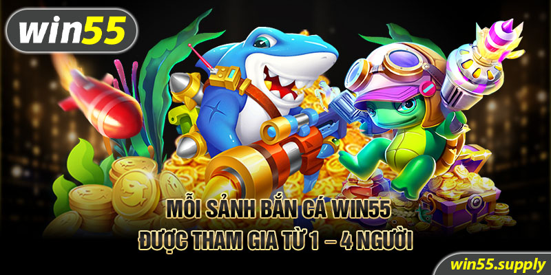 Mỗi sảnh bắn cá Win55 được tham gia từ 1 - 4 người