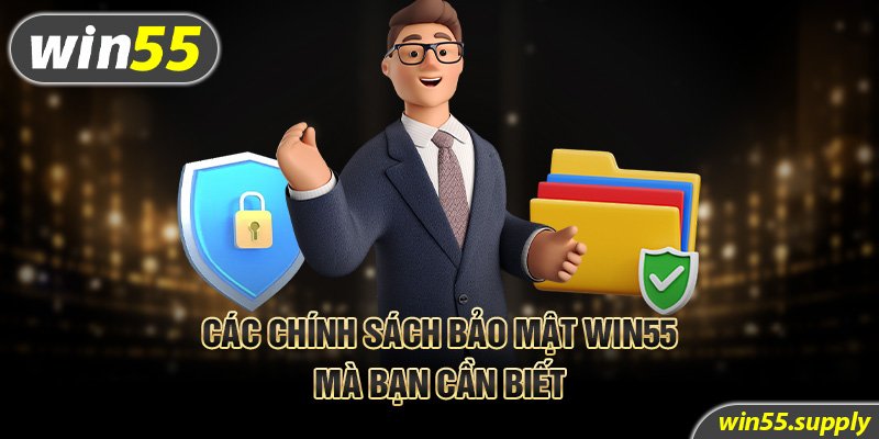 Các chính sách bảo mật win55 mà bạn cần biết