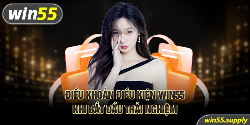 Điều khoản điều kiện win55 khi bắt đầu trải nghiệm