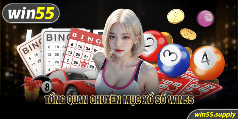 Tổng quan chuyên mục xổ số Win55