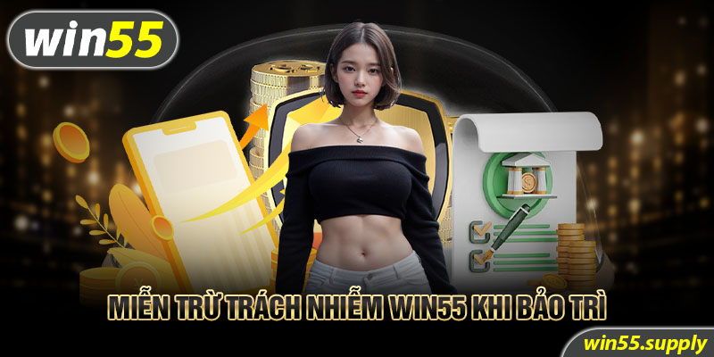 Miễn trừ trách nhiễm win55 khi bảo trì