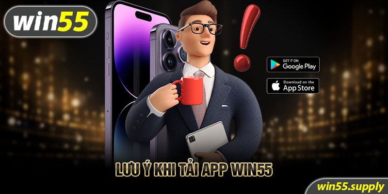 Lưu ý khi tải app Win55