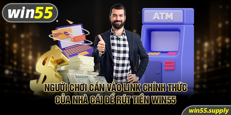 Người chơi cần vào link chính thức của nhà cái để rút tiền win55