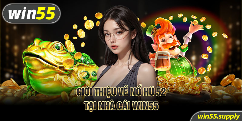 Giới thiệu về nổ hũ 52 tại nhà cái Win55