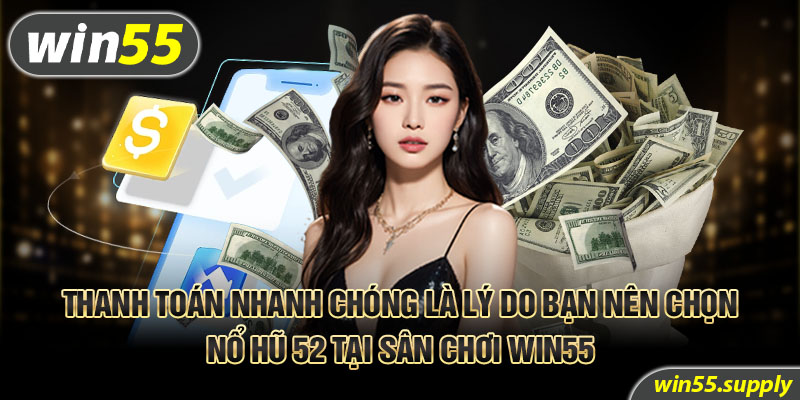 Thanh toán nhanh chóng là lý do bạn nên chọn nổ hũ 52 tại sân chơi Win5