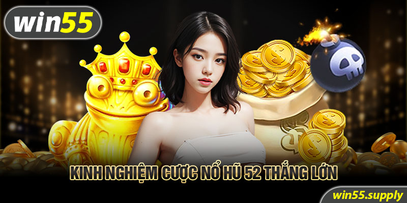 Kinh nghiệm cược nổ hũ 52 thắng lớn