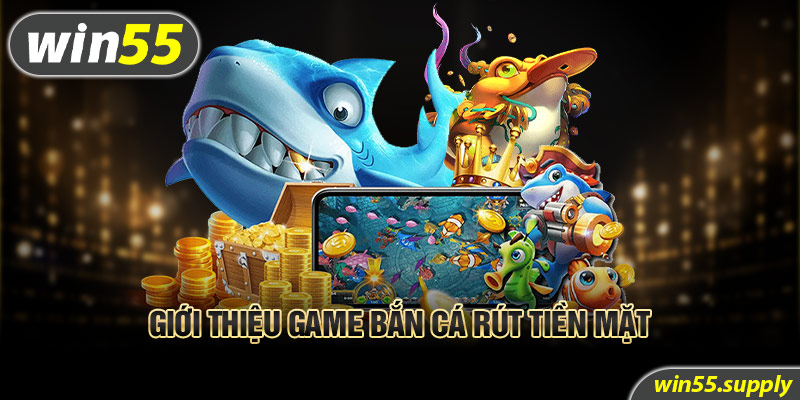 Giới thiệu game bắn cá rút tiền mặt