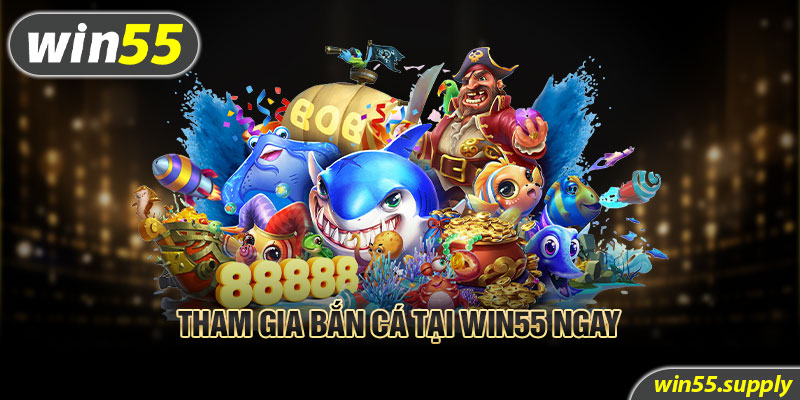 Tham gia bắn cá tại Win55 ngay