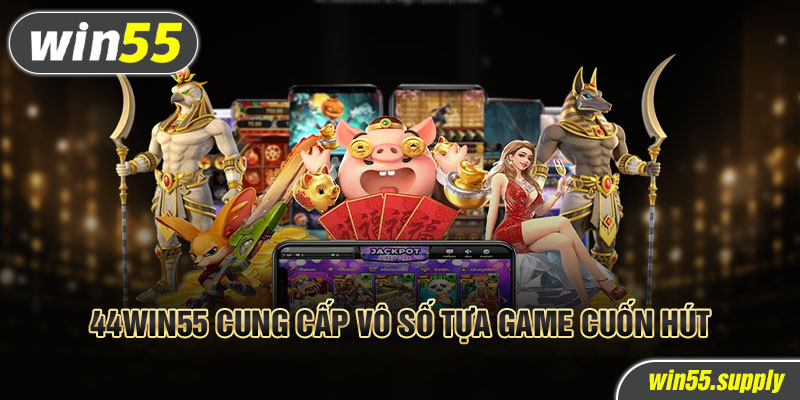 44win55 cung cấp vô số tựa game cuốn hút