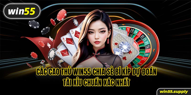 Các cao thủ win55 chia sẻ bí kíp dự đoán Tài Xỉu chuẩn xác nhất