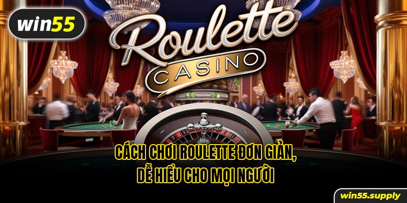 Cách chơi Roulette đơn giản, dễ hiểu cho mọi người