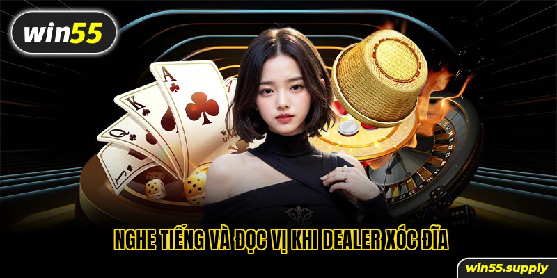 Nghe tiếng và đọc vị khi Dealer xóc đĩa