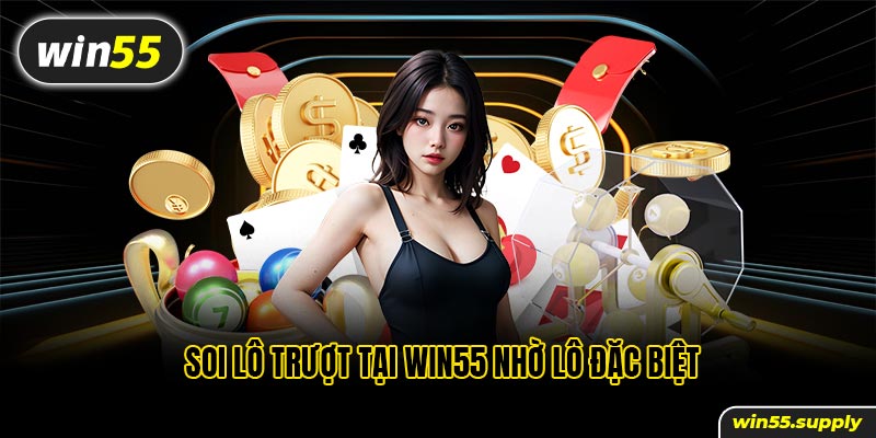 Soi lô trượt tại win55 nhờ lô đặc biệt