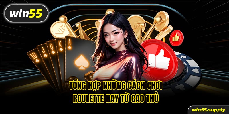 Tổng hợp những cách chơi Roulette hay từ cao thủ