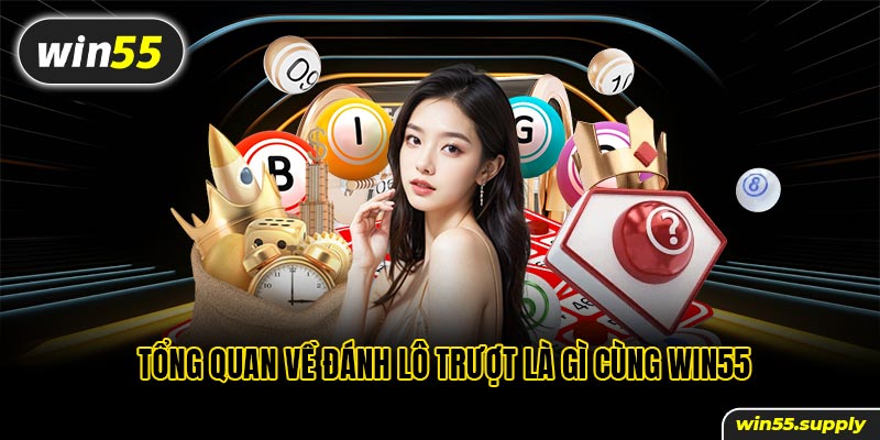 Tổng quan về đánh lô trượt là gì cùng win55