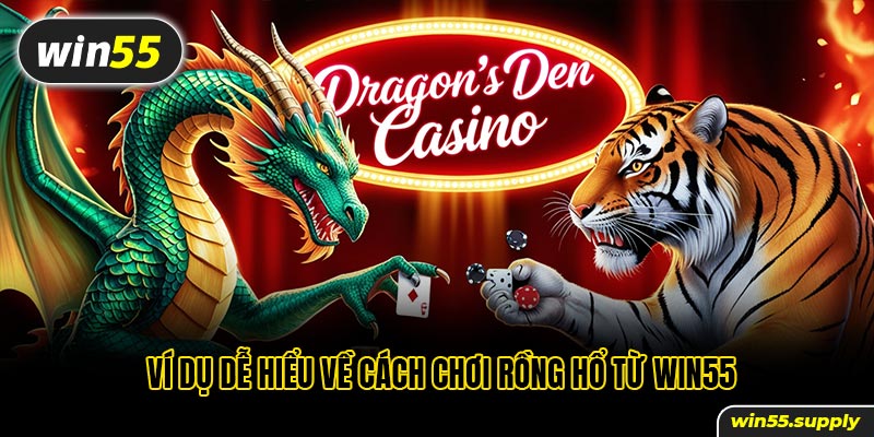 Ví dụ dễ hiểu về cách chơi Rồng Hổ từ win55