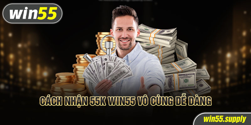 Cách nhận 55k win55 vô cùng dễ dàng