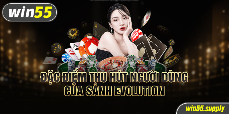 Đặc điểm thu hút người dùng của sảnh evolution