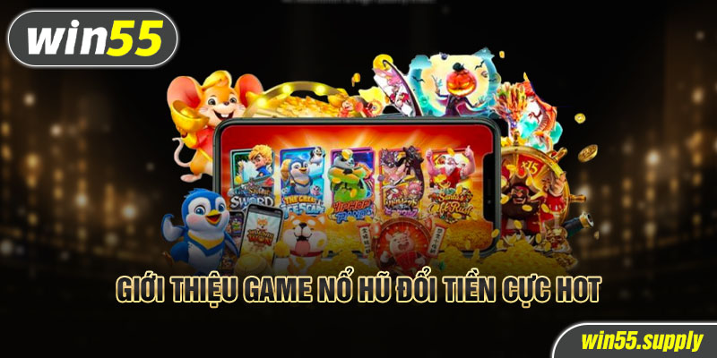 Giới thiệu game nổ hũ đổi tiền cực hot