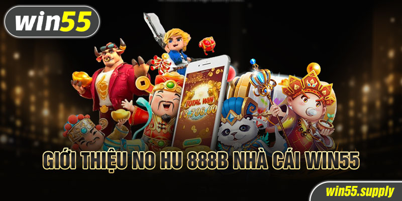 Giới thiệu No hu 888b nhà cái win55