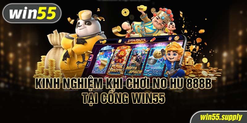 Kinh nghiệm khi chơi no hu 888b tại cổng win55