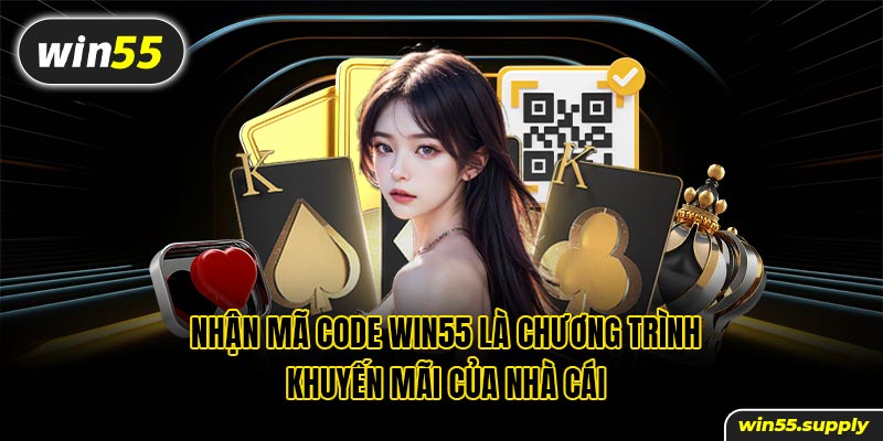 Nhận mã code win55 là chương trình khuyến mãi của nhà cái