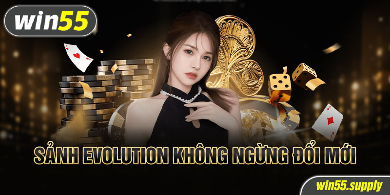 Sảnh evolution không ngừng đổi mới