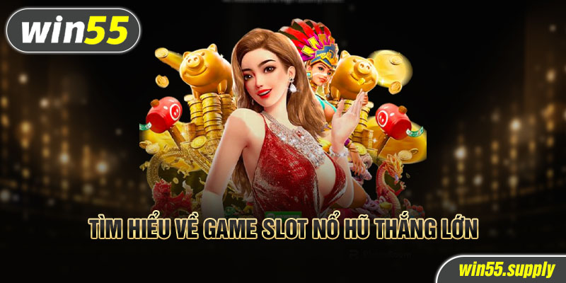 Tìm hiểu về game slot nổ hũ thắng lớn