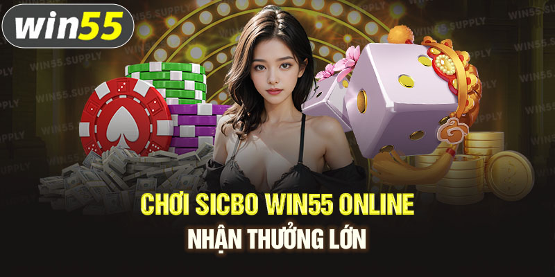 Chơi Sicbo Win55 online nhận thưởng lớn