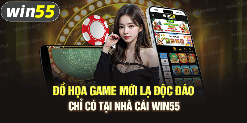 Đồ họa game mới lạ độc đáo chỉ có tại nhà cái win55