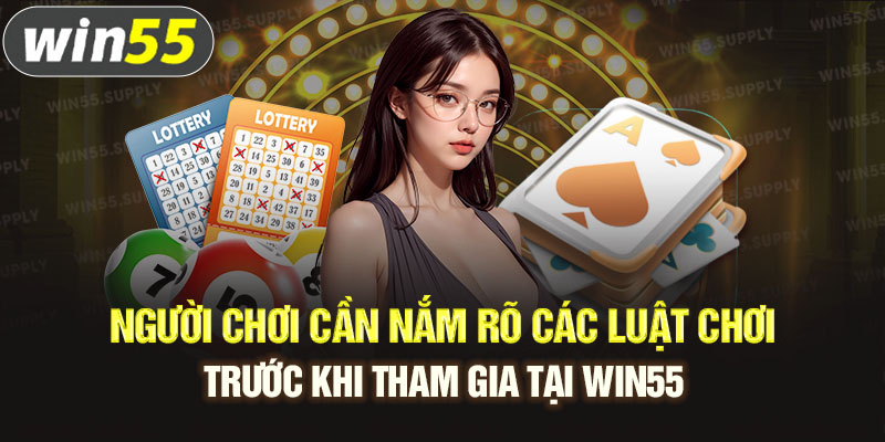 Người chơi cần nắm rõ các luật chơi trước khi tham gia tại win55